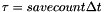 $\tau=savecount \Delta t$